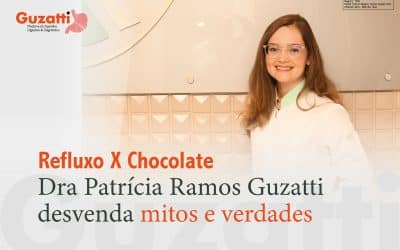 Reflu­xo X Cho­co­la­te: Dra Patrí­cia Ramos Guzat­ti des­ven­da mitos e verdades